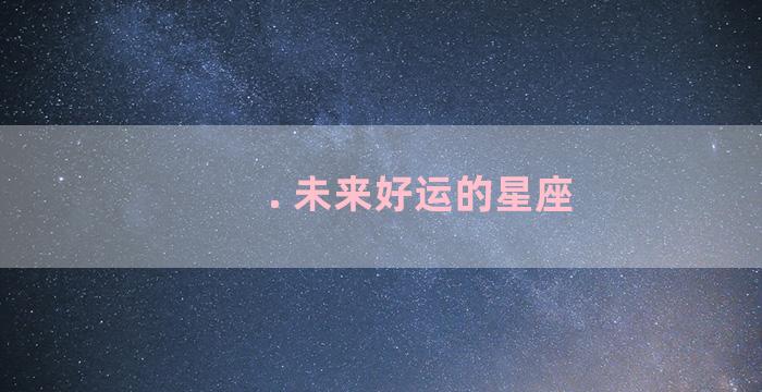 . 未来好运的星座